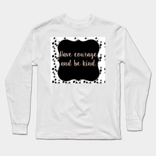 Have courage and be kind Long Sleeve T-Shirt